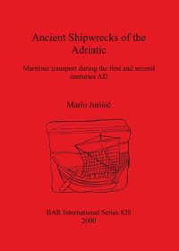 cover of the book Ancient Shipwrecks of the Adriatic: Maritime transport during the first and second centuries AD