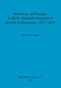 cover of the book Prehistory in Practice: A Multi-Stranded Analysis of British Archaeology, 1975-2010