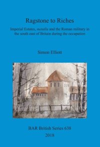 cover of the book Ragstone to Riches: Imperial Estates, metalla and the Roman military in the south east of Britain during the occupation