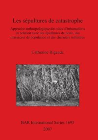 cover of the book Les sépultures de catastrophe: Approche anthropologique des sites d'inhumations en relation avec des épidémies de peste, des massacres de population et des charniers militaires