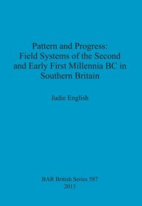 cover of the book Pattern and Progress: Field Systems of the Second and Early First Millennia BC in Southern Britain