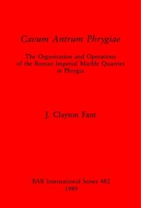 cover of the book Cavum Antrum Phrygiae: The Organization and Operations of the Roman Imperial Marble Quarries in Phrygia