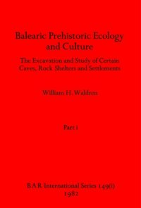 cover of the book Balearic Prehistoric Ecology and Culture, Parts i - iii: The Excavation and Study of Certain Caves, Rock Shelters and Settlements