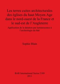 cover of the book Les terres cuites architecturales des églises du haut Moyen Age dans le nord-ouest de la France et le sud-est de l'Angleterre: Application de la datation par luminescence à l'archéologie du bâti