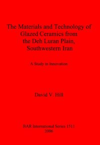 cover of the book The Materials and Technology of Glazed Ceramics from the Deh Luran Plain, Southwestern Iran: A Study in Innovation