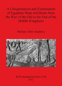 cover of the book A Categorisation and Examination of Egyptian Ships and Boats from the Rise of the Old to the End of the Middle Kingdoms