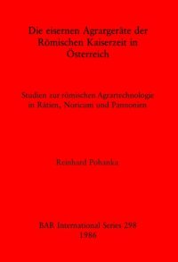 cover of the book Die eisernen Agrargeräte der Römischen Kaiserzeit in Österreich: Studien zur römischen Agrartechnologie in Rätien, Noricum und Pannonien