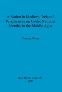 cover of the book A Nation in Medieval Ireland? Perspectives on Gaelic National Identity in the Middle Ages