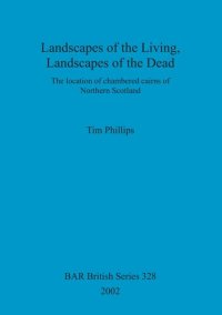 cover of the book Landscapes of the Living, Landscapes of the Dead: The location of chambered cairns of Northern Scotland