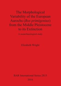 cover of the book The Morphological Variability of the European Aurochs (Bos primigenius) from the Middle Pleistocene to its Extinction: A zooarchaeological study