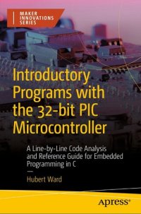 cover of the book Introductory Programs with the 32-bit PIC Microcontroller: A Line-by-Line Code Analysis and Reference Guide for Embedded Programming in C