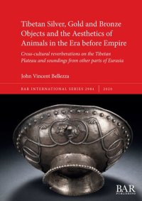 cover of the book Tibetan Silver, Gold and Bronze Objects and the Aesthetics of Animals in the Era before Empire: Cross-cultural reverberations on the Tibetan Plateau and soundings from other parts of Eurasia