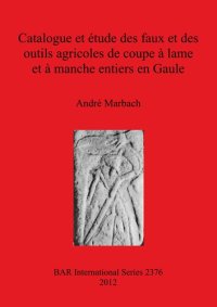 cover of the book Catalogue et étude des faux et des outils agricoles de coupe à lame et à manche entiers en Gaule