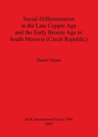 cover of the book Social Differentiation in the Late Copper Age and the Early Bronze Age in South Moravia (Czech Republic)