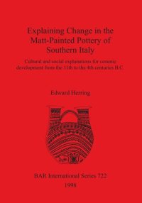 cover of the book Explaining Change in the Matt-Painted Pottery of Southern Italy: Cultural and social explanations for ceramic development from the 11th to the 4th centuries B.C.