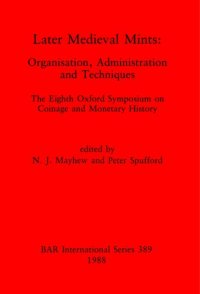 cover of the book Later Medieval Mints: Organization, Administration and Techniques. The Eighth Oxford Symposium on Coinage and Monetary History