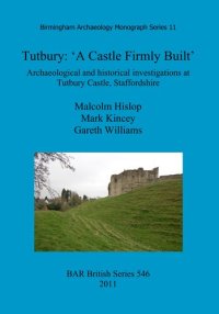 cover of the book Tutbury: 'A Castle Firmly Built': Archaeological and historical investigations at Tutbury Castle, Staffordshire