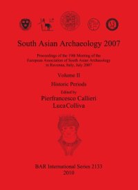 cover of the book South Asian Archaeology 2007: Proceedings of the 19th Meeting of the European Association of South Asian Archaeology in Ravenna, Italy, July 2007: Volume II: Historic Periods