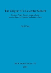 cover of the book The Origins of a Leicester Suburb: Roman, Anglo-Saxon, medieval and post-medieval occupation on Bonners Lane