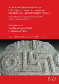 cover of the book Art et archéologie du Proche-Orient hellénistique et romain : les circulations artistiques entre Orient et Occident, volume 2: Actes de la journée d'études du 29 mai 2018, Institut Catholique de Paris