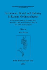 cover of the book Settlement, Burial and Industry in Roman Godmanchester: Excavations in the extra-mural area: The Parks 1998, London Road 1997–8, and other investigations