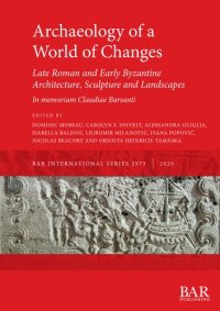 cover of the book Archaeology of a World of Changes. Late Roman and Early Byzantine Architecture, Sculpture and Landscapes: Selected Papers from the 23rd International Congress of Byzantine Studies (Belgrade, 22–27 August 2016) – In memoriam Claudiae Barsanti