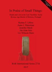 cover of the book In Praise of Small Things: Death and Life at the Late Neolithic-Early Bronze Age Burial of Bolores, Portugal