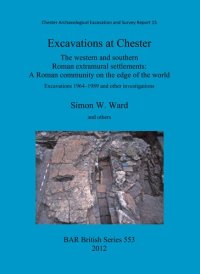 cover of the book Excavations at Chester: The western and southern Roman extramural settlements: A Roman community on the edge of the world: Excavations 1964-1989 and other investigations