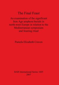 cover of the book The Final Feast: An examination of the significant Iron Age amphora burials in north-west Europe in relation to the mediterranean symposium and feasting ritual