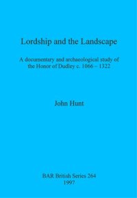 cover of the book Lordship and the Landscape: A documentary and archaeological study of the Honor of Dudley c. 1066-1322