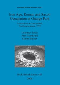 cover of the book Iron Age, Roman and Saxon Occupation at Grange Park: Excavations at Courteenhall, Northamptonshire, 1999