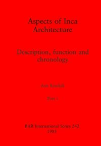 cover of the book Aspects of Inca Architecture, Parts i and ii: Description, function and chronology