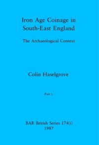 cover of the book Iron Age Coinage in South-East England, Parts i and ii: The Archaeological Context