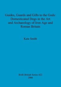 cover of the book Guides, Guards and Gifts to the Gods: Domesticated Dogs in the Art and Archaeology of Iron Age and Roman Britain