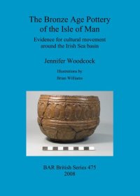 cover of the book The Bronze Age Pottery of the Isle of Man: Evidence for cultural movement around the Irish Sea Basin