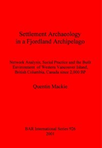 cover of the book Settlement Archaeology in a Fjordland Archipelago: Network Analysis, Social Practice and the Built Environment of Western Vancouver Island, British Columbia, Canada since 2,000 BP