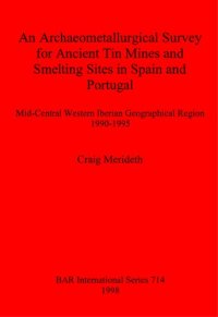 cover of the book An Archaeometallurgical Survey for Ancient Tin Mines and Smelting Sites in Spain and Portugal: Mid-Central Western Iberian Geographical Region 1990-1995