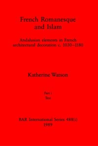 cover of the book French Romanesque and Islam, Parts i and ii: Andalusian elements in French architectural decoration c.1030-1180. Part i: Text, Part ii: Illustrations