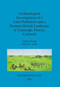 cover of the book Archaeological Investigations of a Later Prehistoric and a Romano-British Landscape at Tremough, Penryn, Cornwall