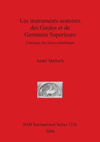 cover of the book Les instruments aratoires des Gaules et de Germanie Superieure: Catalogue des pièces métalliques