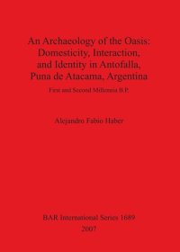 cover of the book An Archaeology of the Oasis: Domesticity, Interaction, and Identity in Antofalla, Puna de Atacama, Argentina: First and Second Millennia B.P.