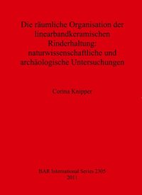 cover of the book Die räumliche Organisation der linearbandkeramischen Rinderhaltung: naturwissenschaftliche und archäologische Untersuchungen