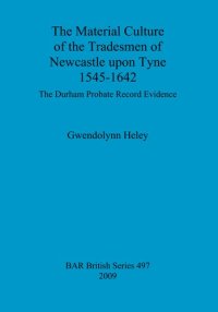 cover of the book The Material Culture of the Tradesmen of Newcastle upon Tyne 1545-1642: The Durham Probate Record Evidence