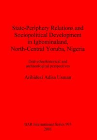 cover of the book State-Periphery Relations and Sociopolitical Development in Igbominaland, North-Central Yoruba, Nigeria: Oral-ethnohistorical and archaeological perspectives