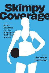 cover of the book Skimpy Coverage: Sports Illustrated and the Shaping of the Female Athlete