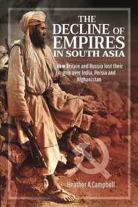 cover of the book The Decline of Empires in South Asia: How Britain and Russia lost their grip over India, Persia and Afghanistan