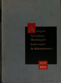 cover of the book A Magyar Szocialista Munkáspárt határozatai és dokumentumai 1963—1966