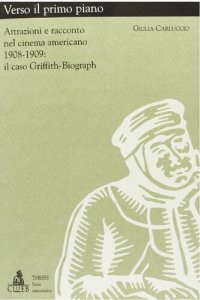 cover of the book Verso il primo piano. Attrazioni e racconto nel cinema americano (1908-1909). Il caso Griffith-Biograph