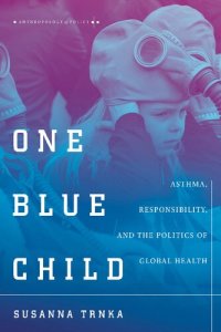 cover of the book One Blue Child: Asthma, Responsibility, and the Politics of Global Health