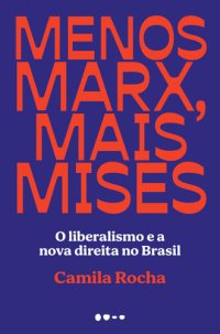 cover of the book Menos Marx, mais Mises: o liberalismo e a nova direita no Brasil